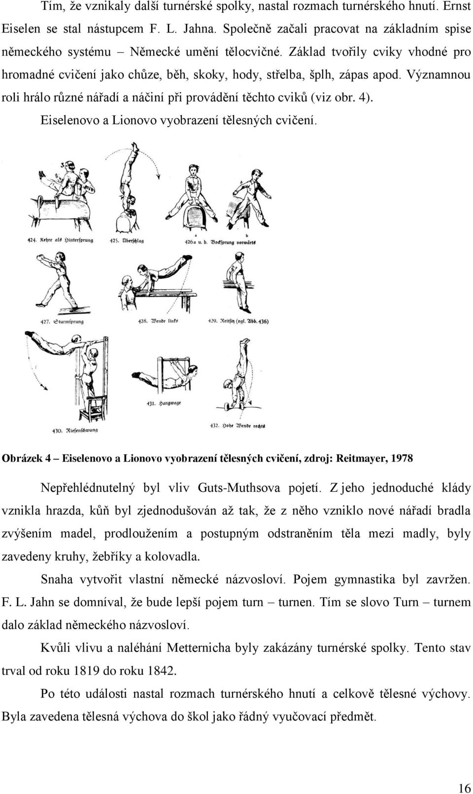 Významnou roli hrálo různé nářadí a náčiní při provádění těchto cviků (viz obr. 4). Eiselenovo a Lionovo vyobrazení tělesných cvičení.