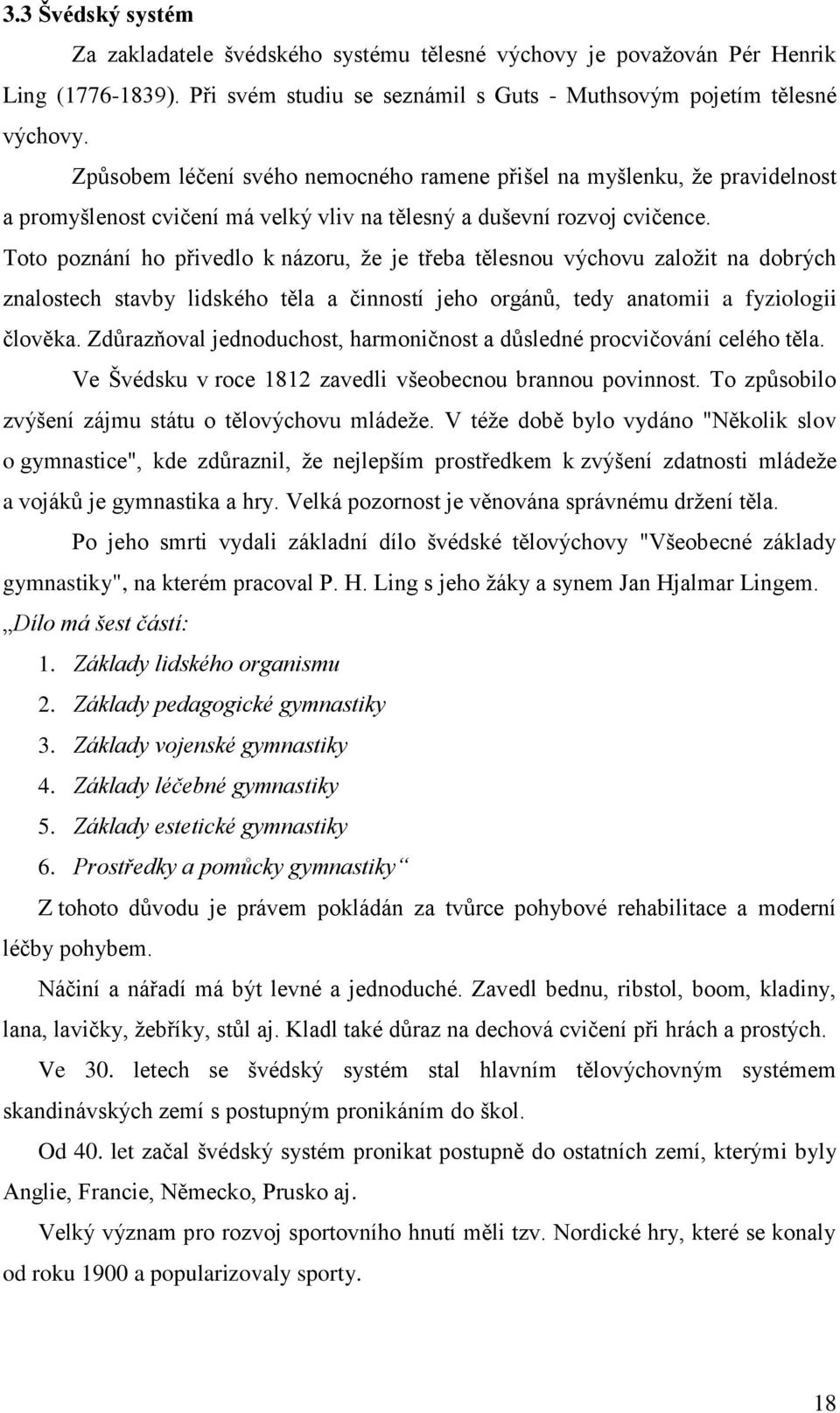 Toto poznání ho přivedlo k názoru, že je třeba tělesnou výchovu založit na dobrých znalostech stavby lidského těla a činností jeho orgánů, tedy anatomii a fyziologii člověka.