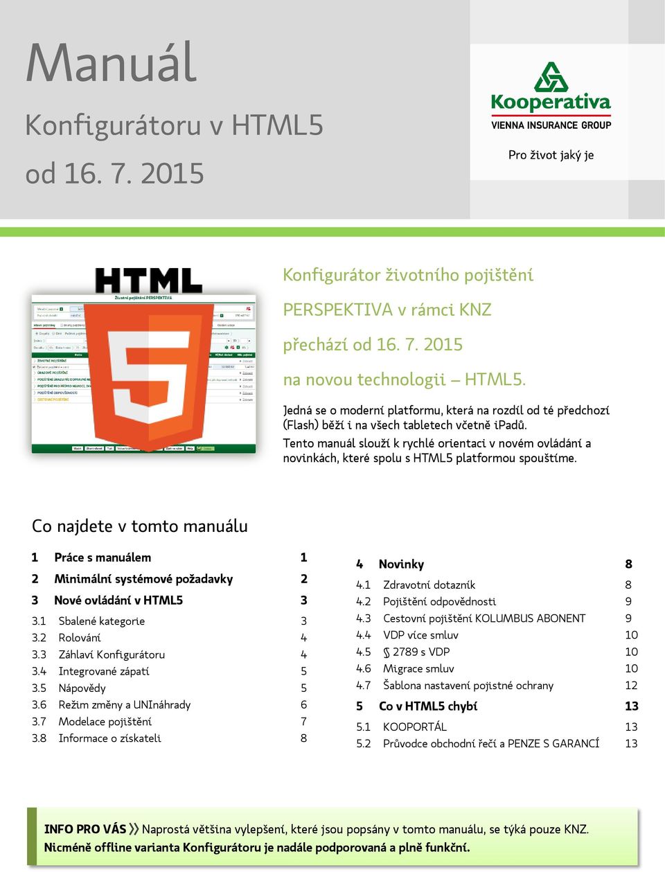 Tento manuál slouží k rychlé orientaci v novém ovládání a novinkách které spolu s HTML5 platformou spouštíme.