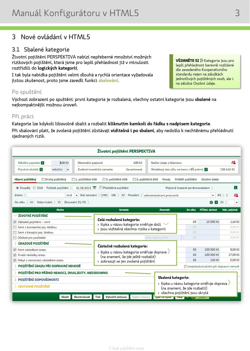 I tak byla nabídka pojištění velmi dlouhá a rychlá orientace vyžadovala jistou zkušenost proto jsme zavedli funkci sbalování.