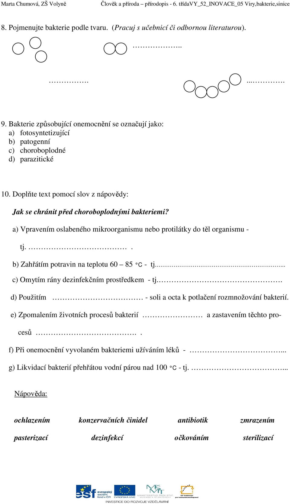 Doplňte text pomocí slov z nápovědy: Jak se chránit před choroboplodnými bakteriemi? a) Vpravením oslabeného mikroorganismu nebo protilátky do těl organismu - tj.