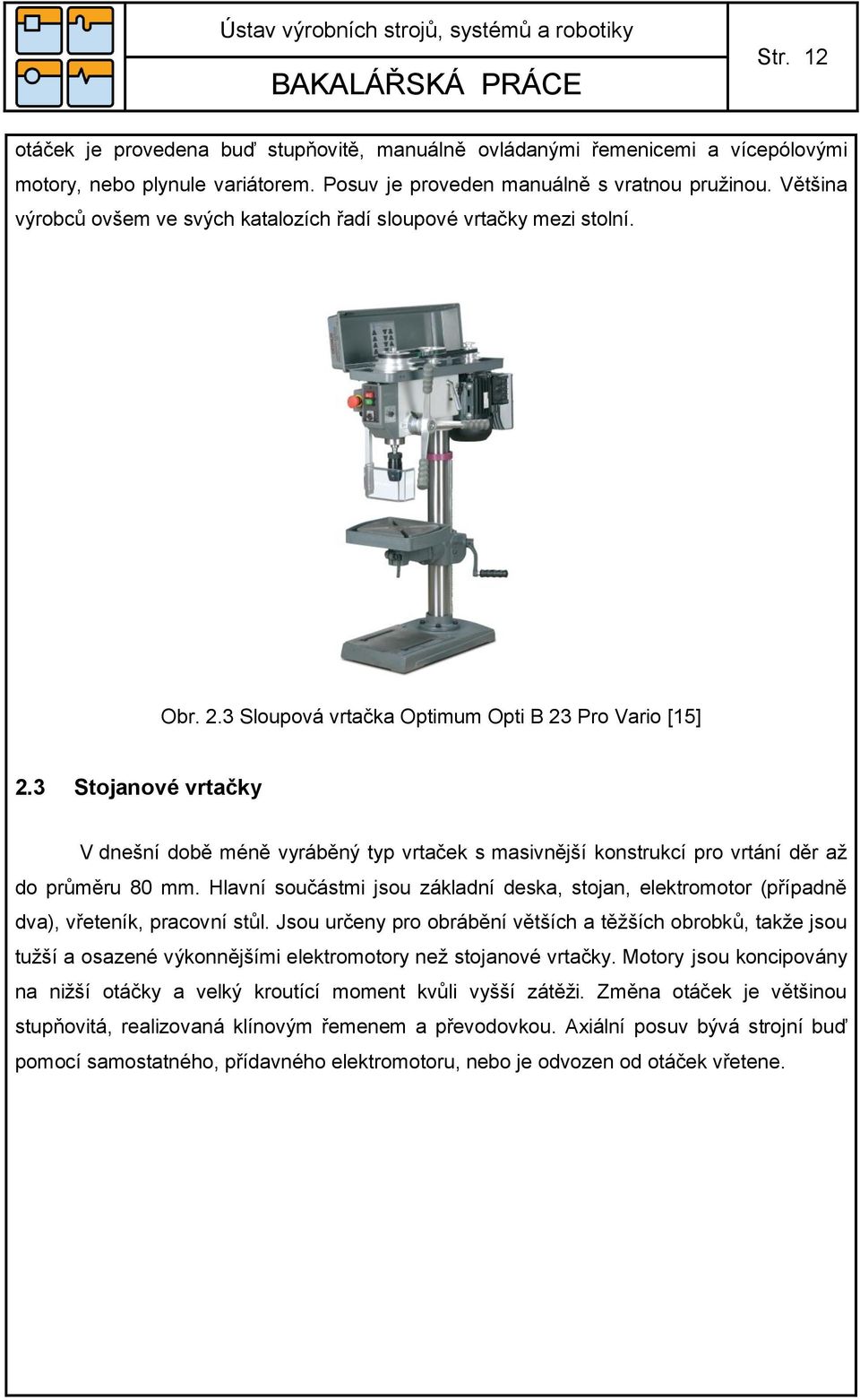 3 Stojanové vrtačky V dnešní době méně vyráběný typ vrtaček s masivnější konstrukcí pro vrtání děr až do průměru 80 mm.