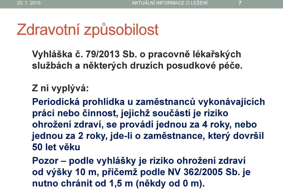 Z ní vyplývá: Periodická prohlídka u zaměstnanců vykonávajících práci nebo činnost, jejichž součástí je riziko ohrožení zdraví,