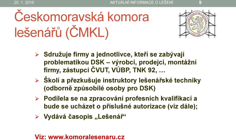 zabývají problematikou DSK výrobci, prodejci, montážní firmy, zástupci ČVUT, VÚBP, TNK 92, Školí a přezkušuje