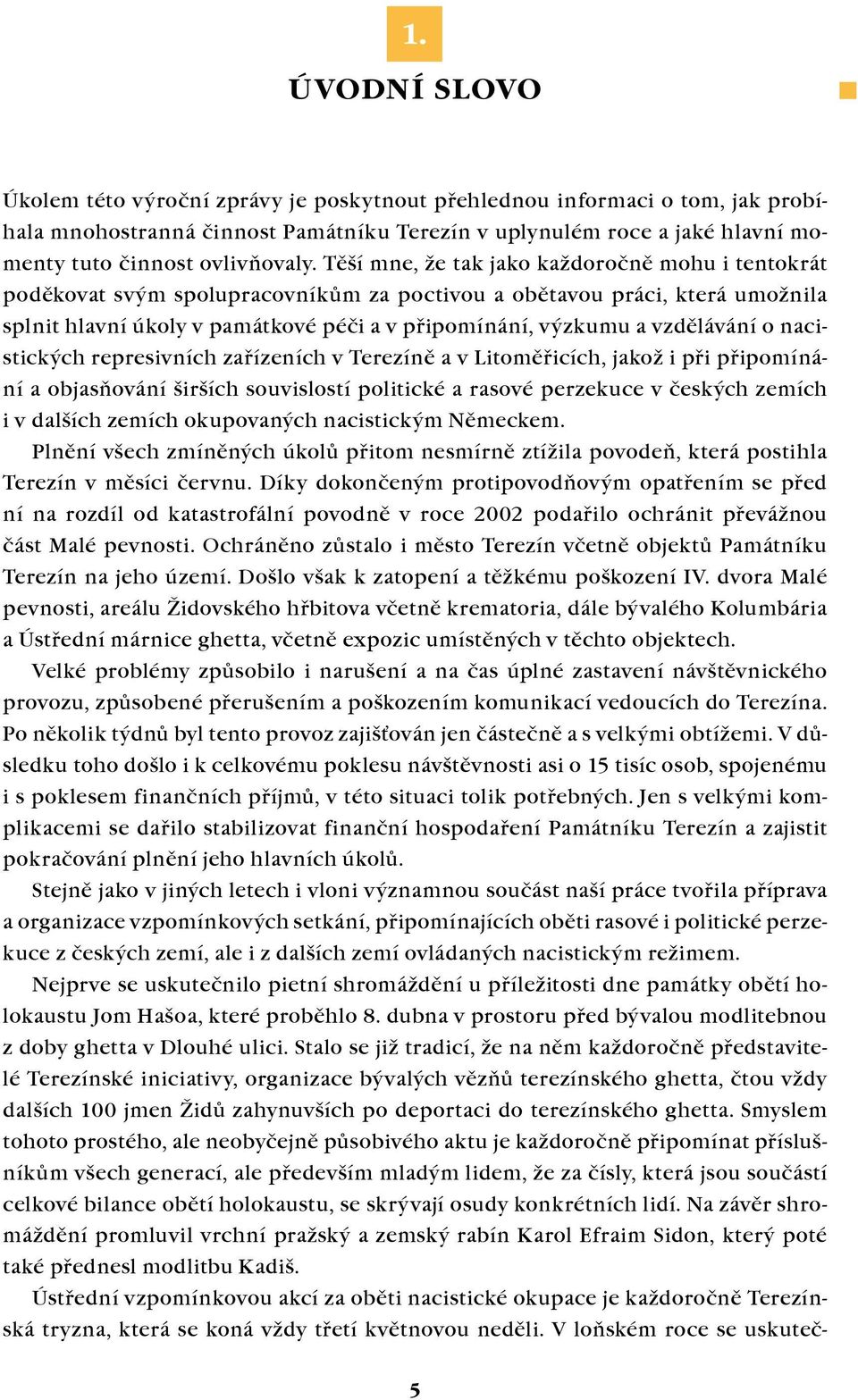 vzdělávání o nacistických represivních zařízeních v Terezíně a v Litoměřicích, jakož i při připomínání a objasňování širších souvislostí politické a rasové perzekuce v českých zemích i v dalších