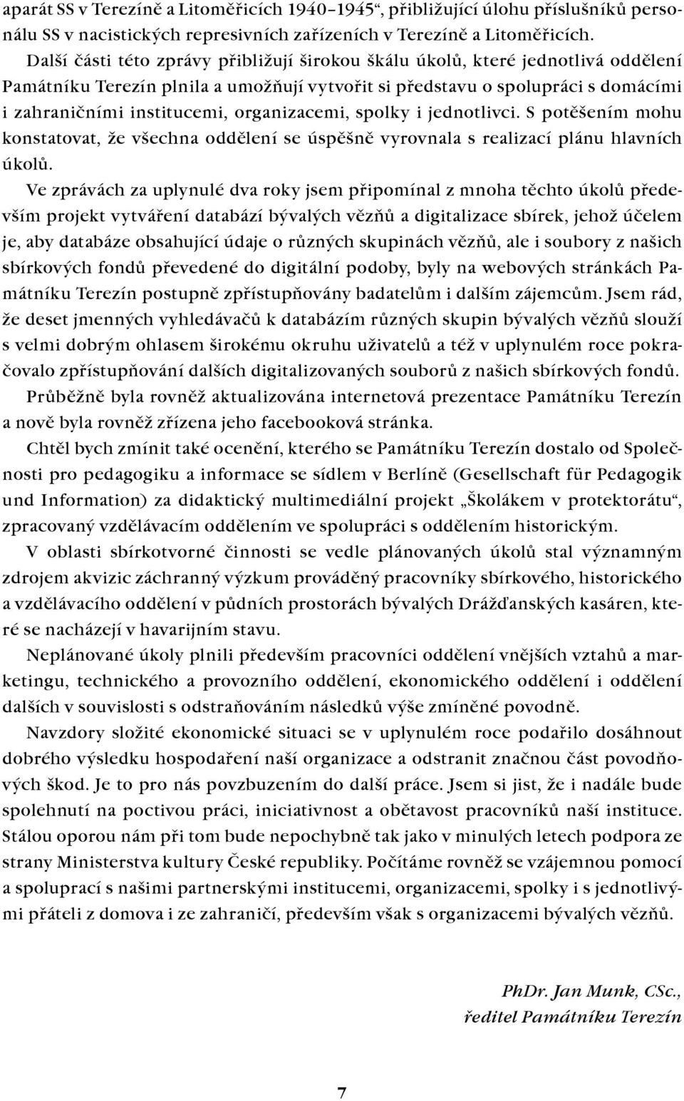 organizacemi, spolky i jednotlivci. S potěšením mohu konstatovat, že všechna oddělení se úspěšně vyrovnala s realizací plánu hlavních úkolů.