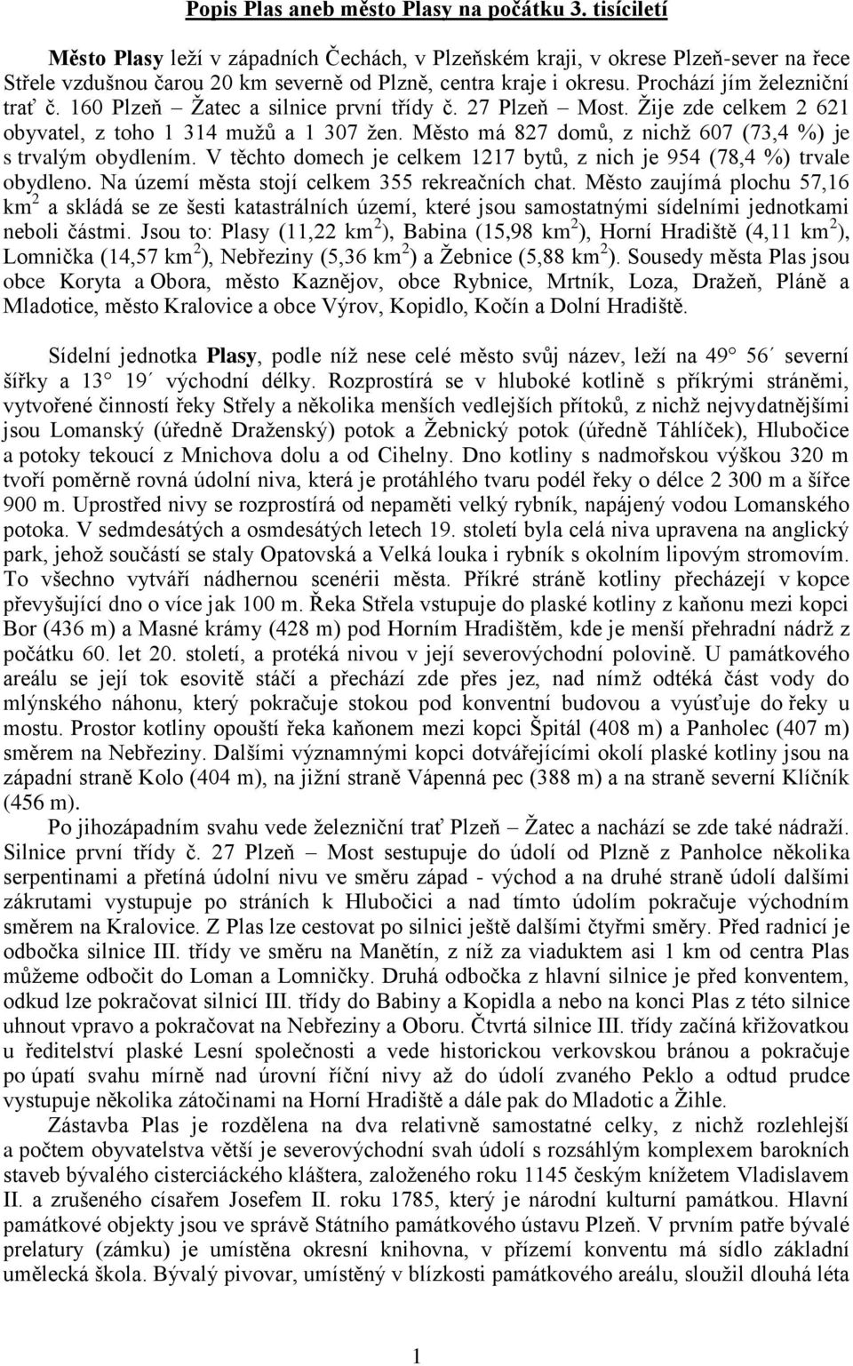 160 Plzeň Žatec a silnice první třídy č. 27 Plzeň Most. Žije zde celkem 2 621 obyvatel, z toho 1 314 mužů a 1 307 žen. Město má 827 domů, z nichž 607 (73,4 %) je s trvalým obydlením.