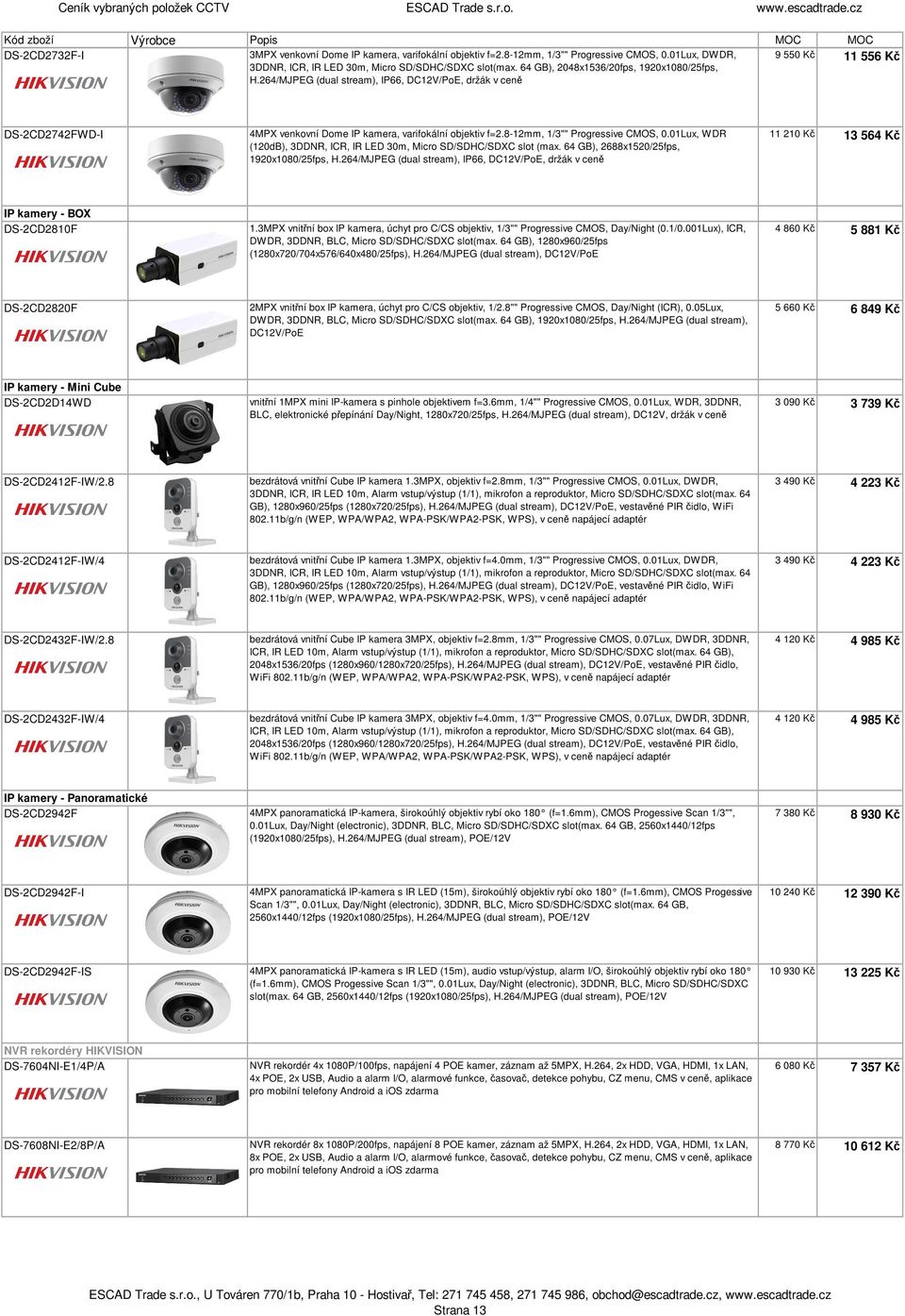 8-12mm, 1/3"" Progressive CMOS, 0.01Lux, WDR (120dB), 3DDNR, ICR, IR LED 30m, Micro SD/SDHC/SDXC slot (max. 64 GB), 2688x1520/25fps, 1920x1080/25fps, H.