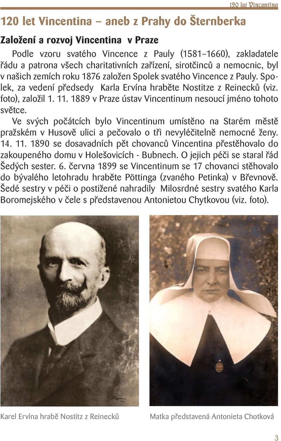 1889 v Praze ústav Vincentinum nesoucí jméno tohoto světce. Ve svých počátcích bylo Vincentinum umístěno na Starém městě pražském v Husově ulici a pečovalo o tři nevyléčitelně nemocné ženy. 14. 11.