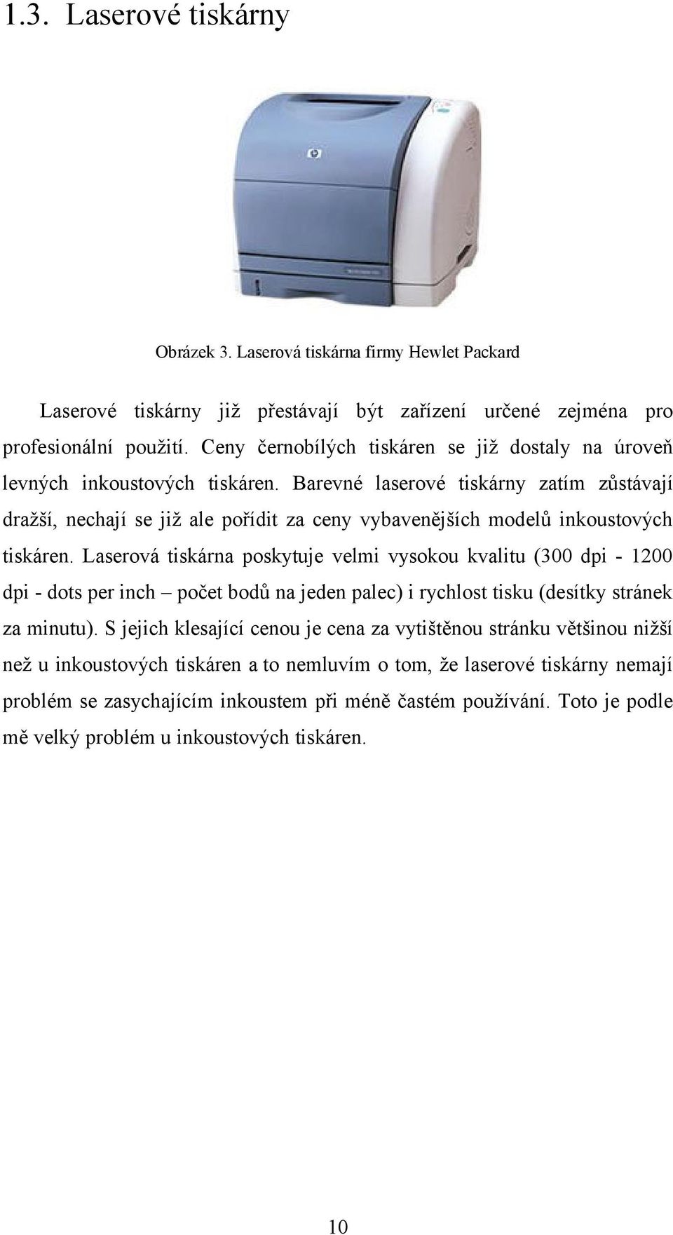 Barevné laserové tiskárny zatím zůstávají dražší, nechají se již ale pořídit za ceny vybavenějších modelů inkoustových tiskáren.