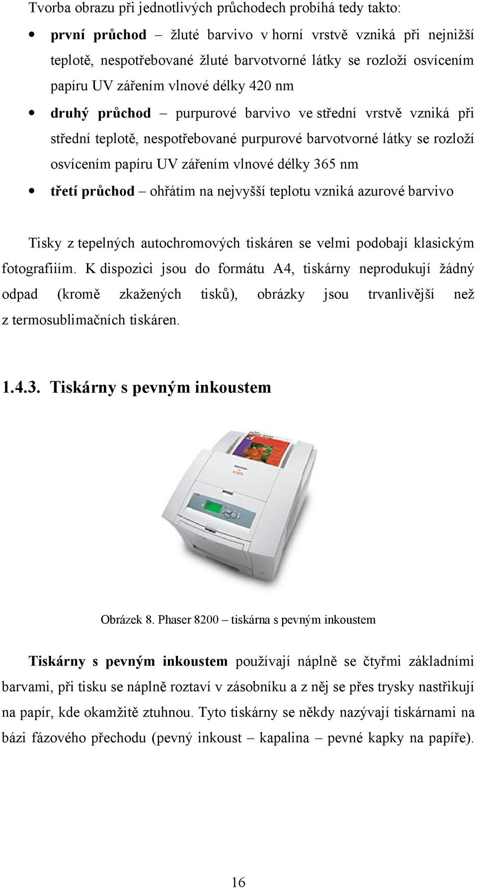 vlnové délky 365 nm třetí průchod ohřátím na nejvyšší teplotu vzniká azurové barvivo Tisky z tepelných autochromových tiskáren se velmi podobají klasickým fotografiiím.