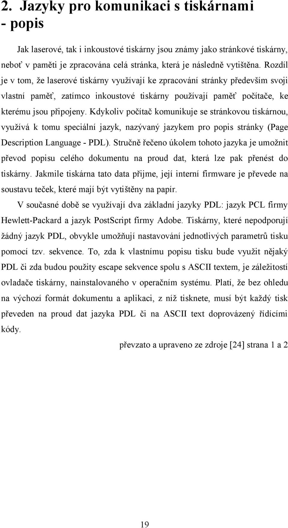 Kdykoliv počítač komunikuje se stránkovou tiskárnou, využívá k tomu speciální jazyk, nazývaný jazykem pro popis stránky (Page Description Language - PDL).