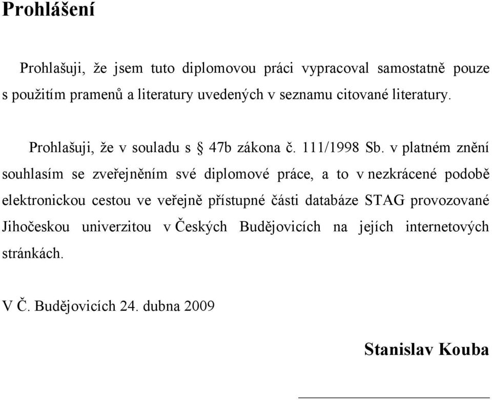 v platném znění souhlasím se zveřejněním své diplomové práce, a to v nezkrácené podobě elektronickou cestou ve veřejně