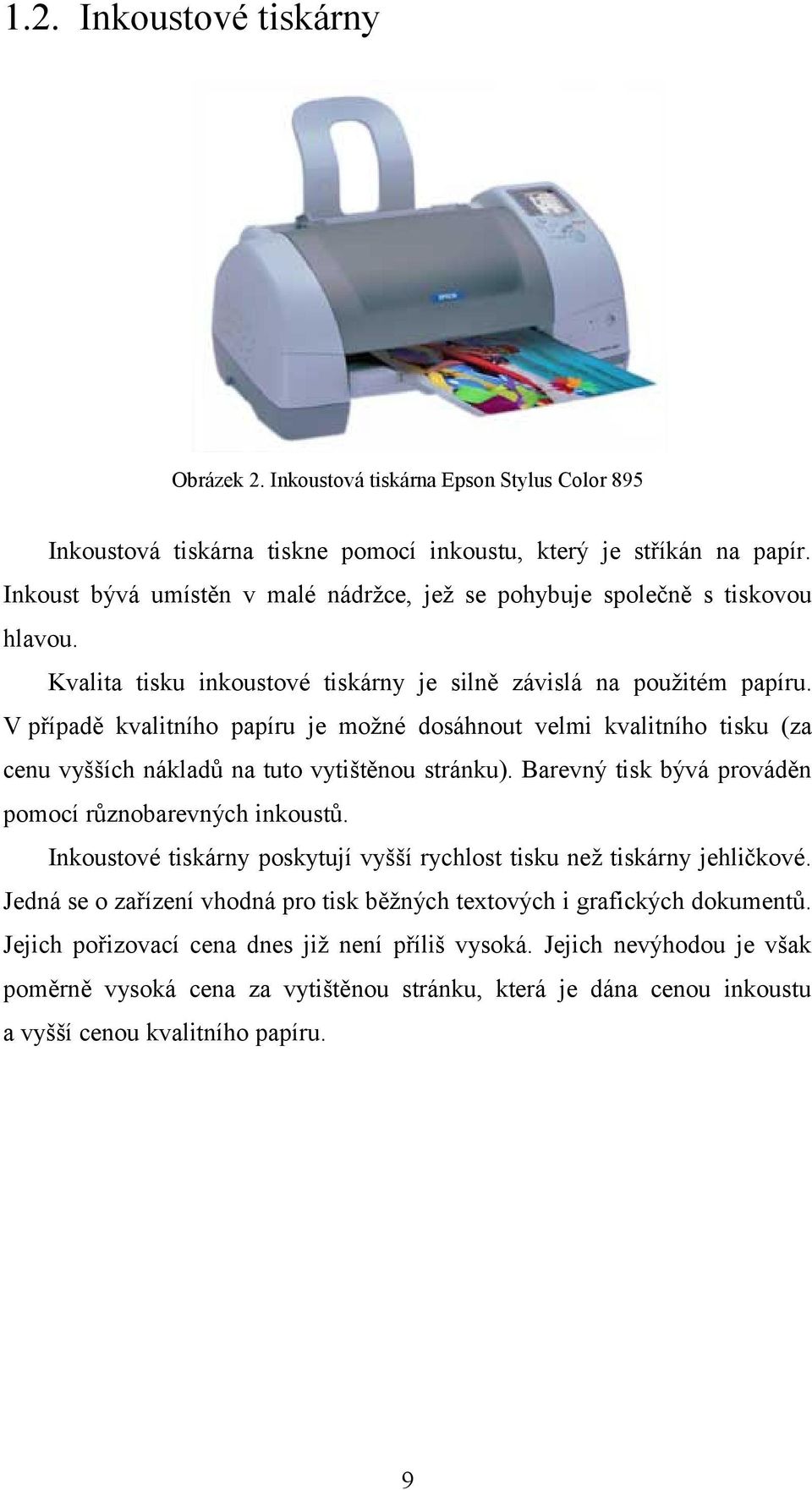 V případě kvalitního papíru je možné dosáhnout velmi kvalitního tisku (za cenu vyšších nákladů na tuto vytištěnou stránku). Barevný tisk bývá prováděn pomocí různobarevných inkoustů.