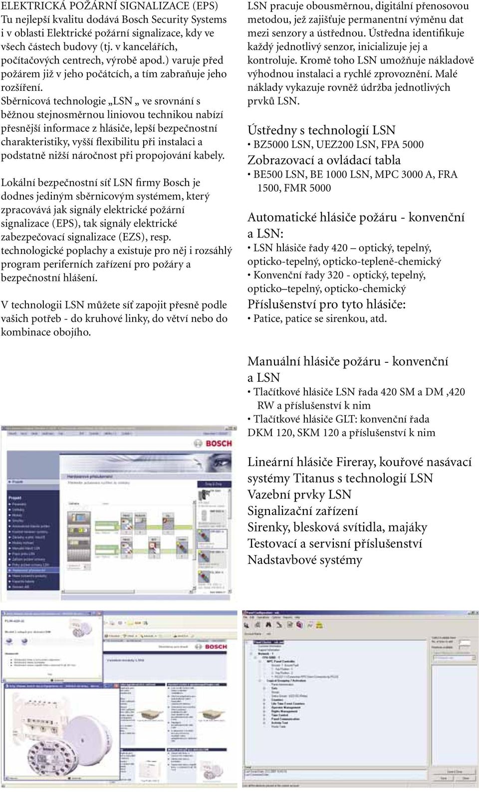 Sběrnicová technologie LSN ve srovnání s běžnou stejnosměrnou liniovou technikou nabízí přesnější informace z hlásiče, lepší bezpečnostní charakteristiky, vyšší flexibilitu při instalaci a podstatně