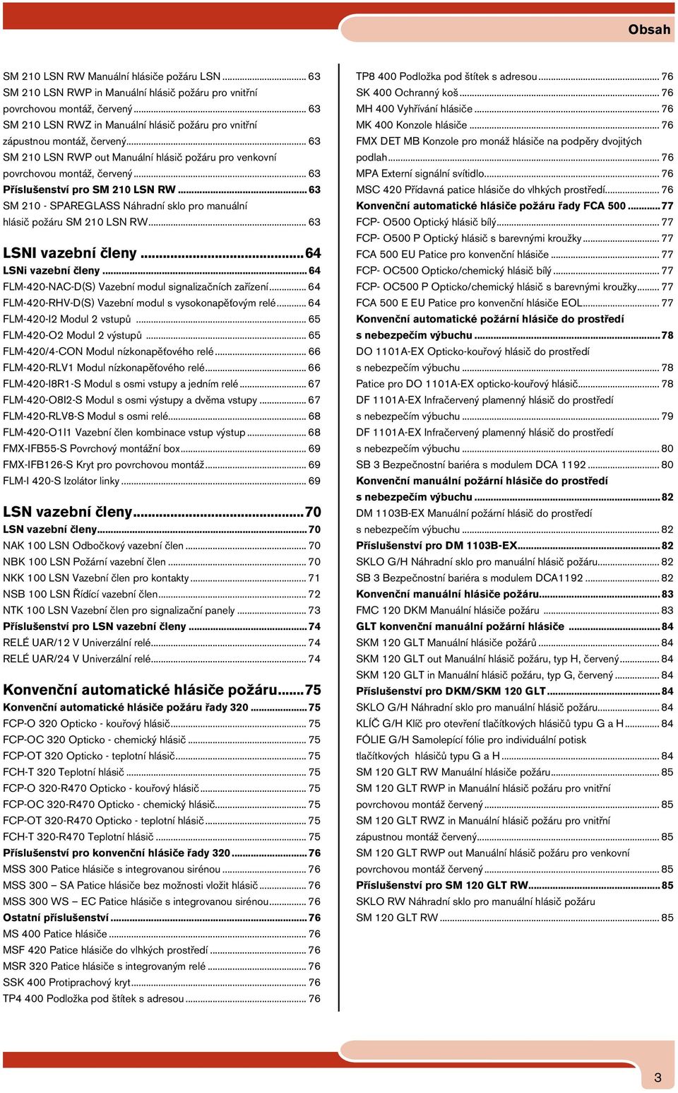 .. 63 Příslušenství pro SM 210 LSN RW... 63 SM 210 - SPAREGLASS Náhradní sklo pro manuální hlásič požáru SM 210 LSN RW... 63 LSNI vazební členy...64 LSNi vazební členy.
