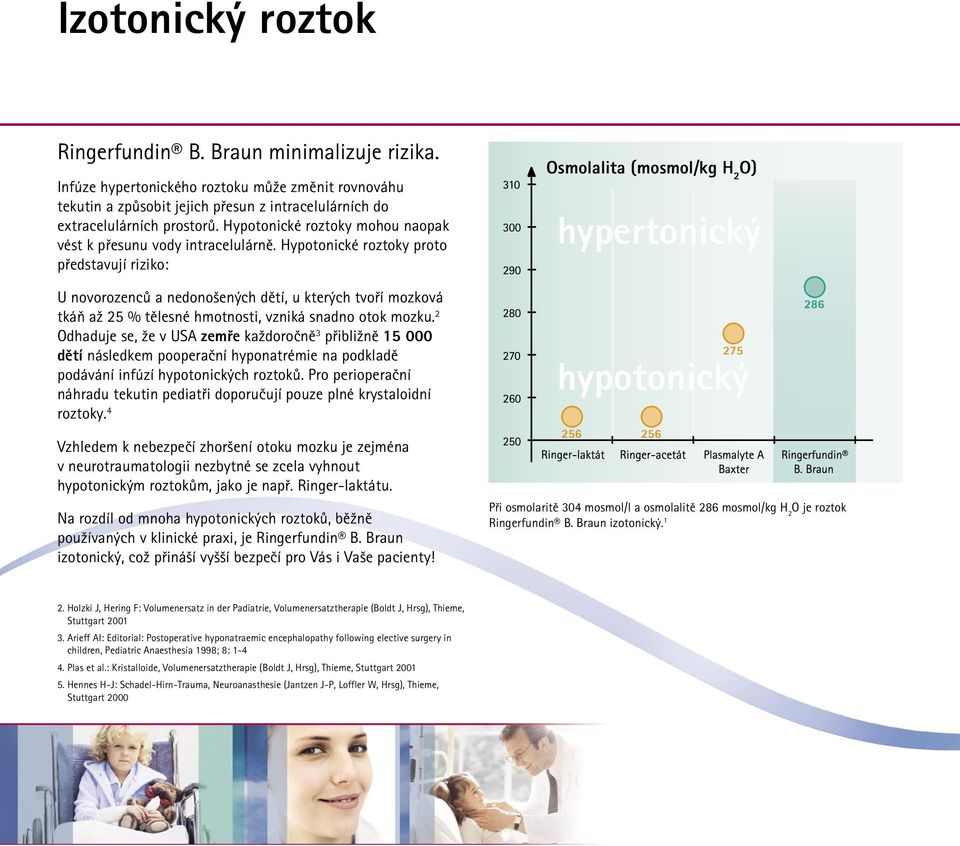 Hypotonické roztoky proto představují riziko: U novorozenců a nedonošených dětí, u kterých tvoří mozková tkáň až 25 % tělesné hmotnosti, vzniká snadno otok mozku.