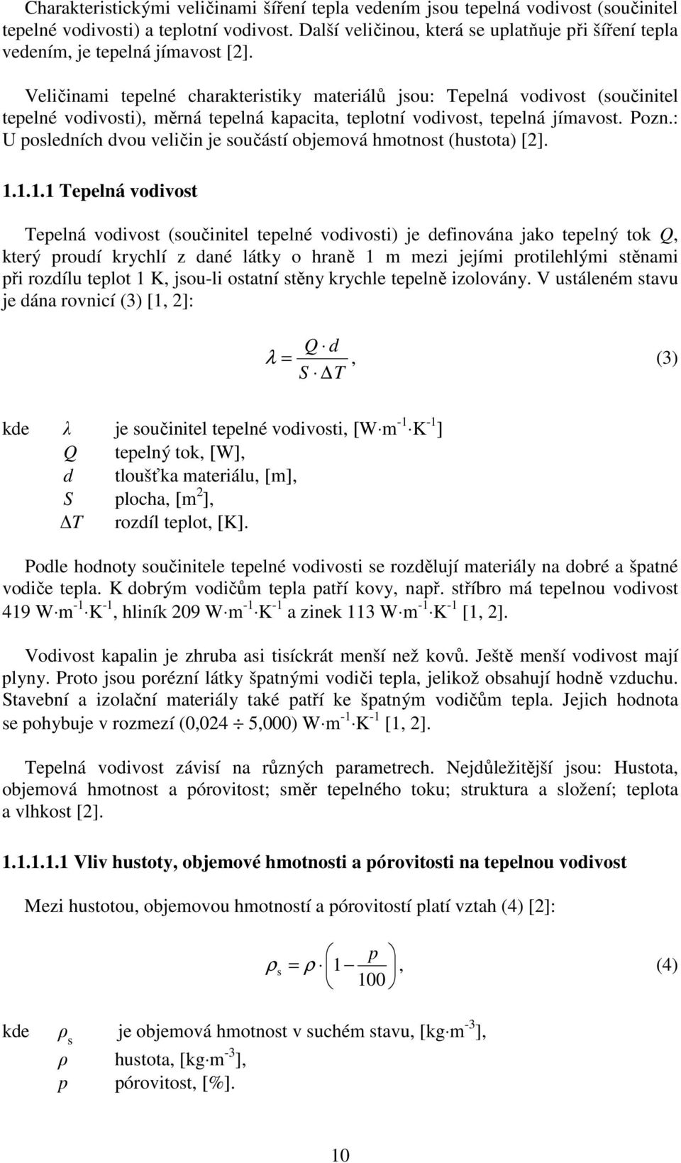 Veličinami tepelné charakteristiky materiálů jsou: Tepelná vodivost (součinitel tepelné vodivosti), měrná tepelná kapacita, teplotní vodivost, tepelná jímavost. Pozn.