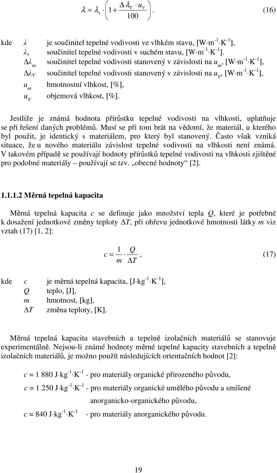 objemová vlhkost, [%]. Jestliže je známá hodnota přírůstku tepelné vodivosti na vlhkosti, uplatňuje se při řešení daných problémů.