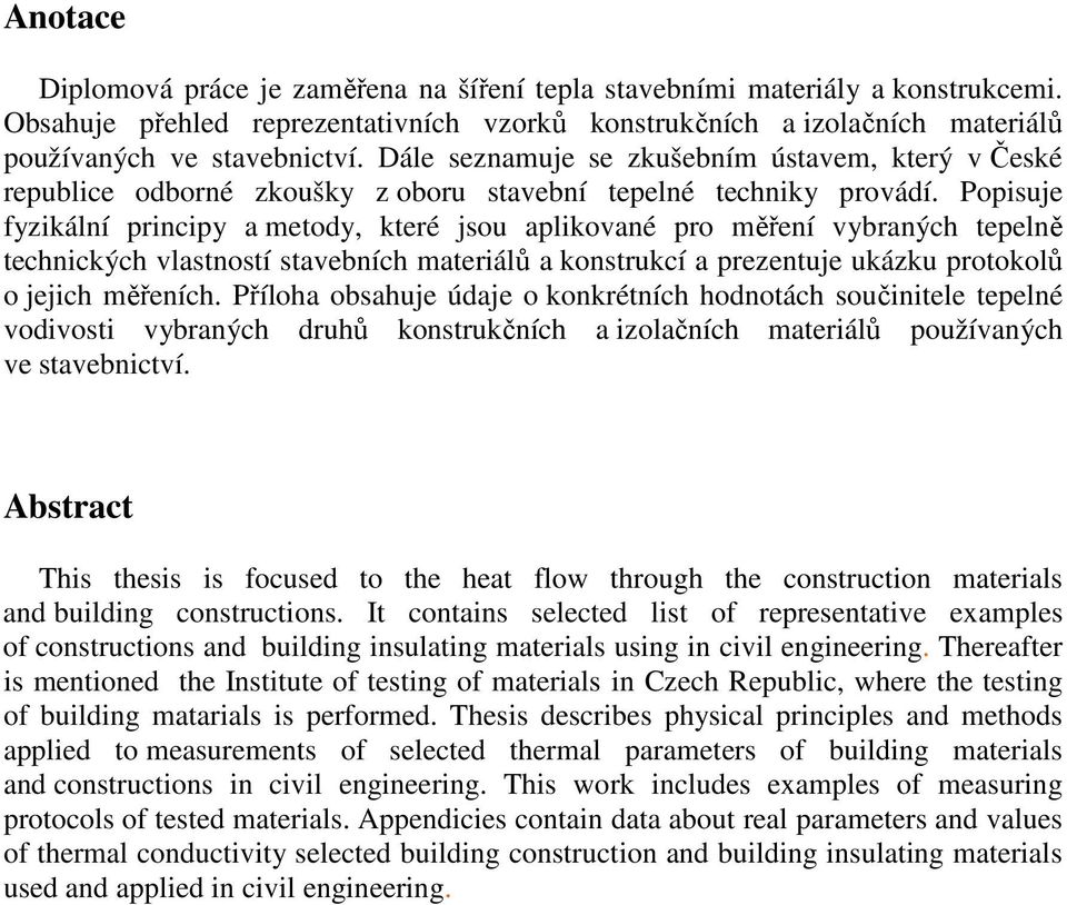 Popisuje fyzikální principy a metody, které jsou aplikované pro měření vybraných tepelně technických vlastností stavebních materiálů a konstrukcí a prezentuje ukázku protokolů o jejich měřeních.