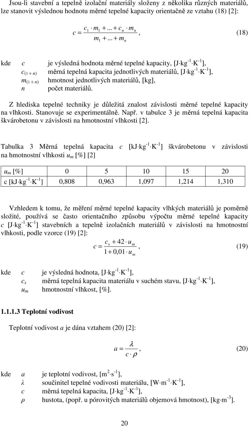 [kg], n počet materiálů. Z hlediska tepelné techniky je důležitá znalost závislosti měrné tepelné kapacity na vlhkosti. Stanovuje se experimentálně. Např.