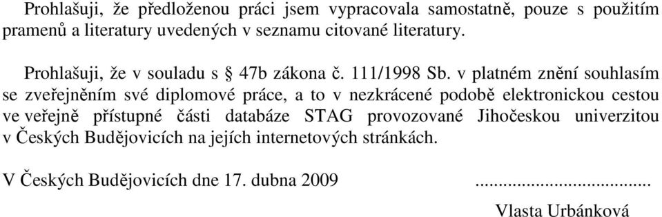 v platném znění souhlasím se zveřejněním své diplomové práce, a to v nezkrácené podobě elektronickou cestou ve veřejně