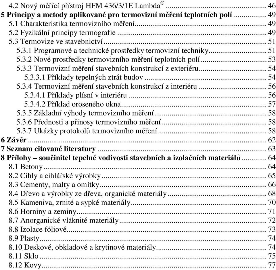 .. 54 5.3.3.1 Příklady tepelných ztrát budov... 54 5.3.4 Termovizní měření stavebních konstrukcí z interiéru... 56 5.3.4.1 Příklady plísní v interiéru... 56 5.3.4.2 Příklad oroseného okna... 57 5.3.5 Základní výhody termovizního měření.