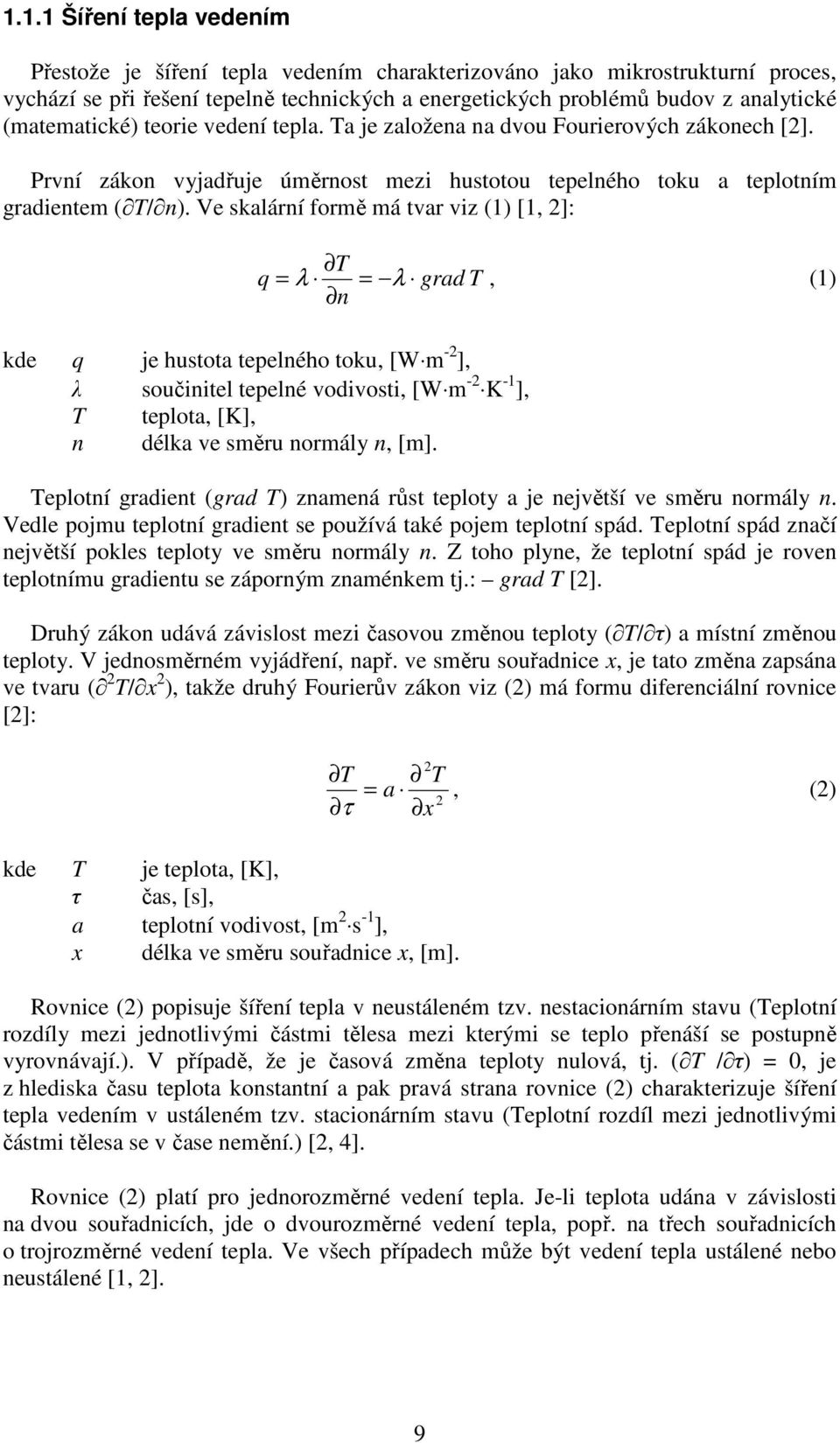 Ve skalární formě má tvar viz (1) [1, 2]: T q = λ = λ grad T, (1) n kde q je hustota tepelného toku, [W m -2 ], λ součinitel tepelné vodivosti, [W m -2 K -1 ], T teplota, [K], n délka ve směru