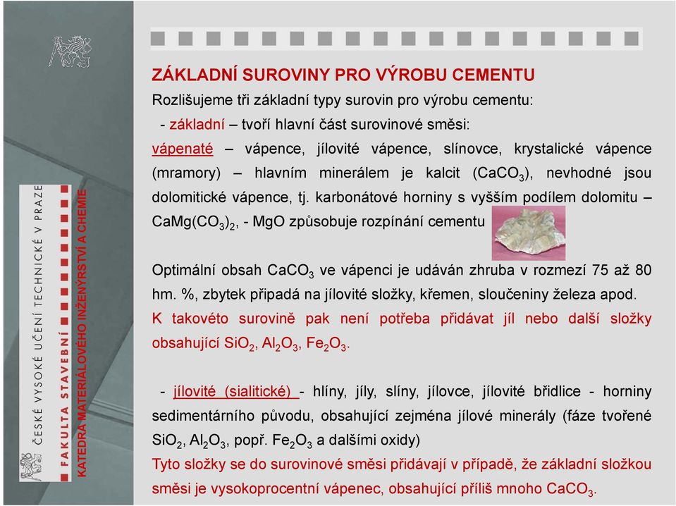 karbonátové horniny s vyšším podílem dolomitu CaMg(CO 3 ) 2,-MgOzpůsobuje rozpínání cementu Optimální obsah CaCO 3 ve vápenci je udáván zhruba v rozmezí 75 až 80 hm.