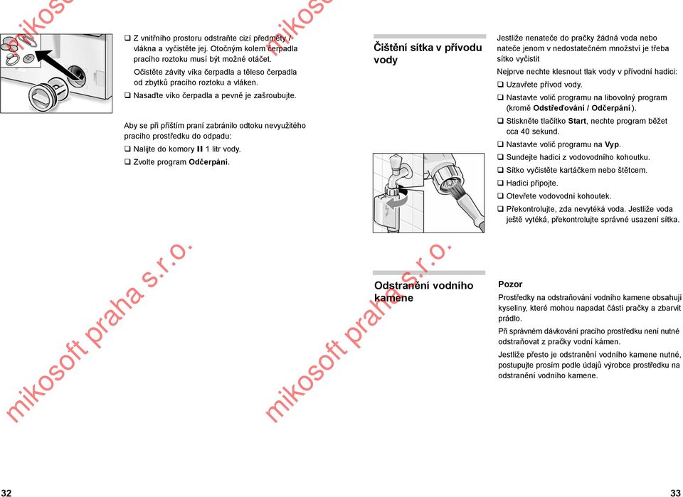 Aby se při příštím praní zabránilo odtoku nevyužitého pracího prostředku do odpadu: Nalijte do komory II 1 litr vody. Zvolte program Odčerpání.