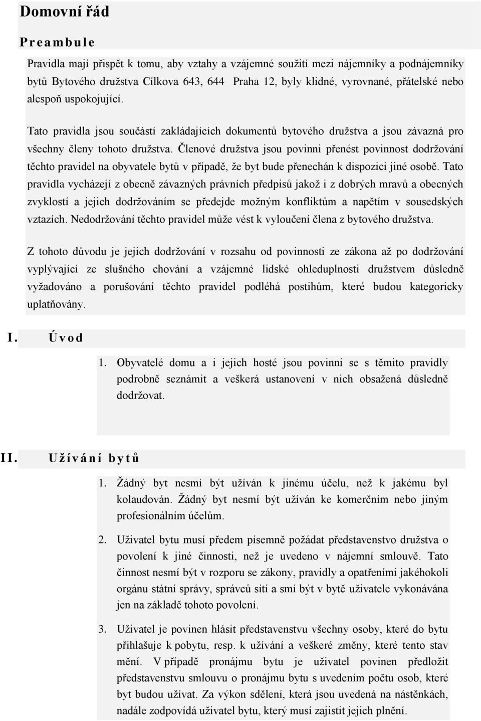 Členové družstva jsou povinni přenést povinnost dodržování těchto pravidel na obyvatele bytů v případě, že byt bude přenechán k dispozici jiné osobě.