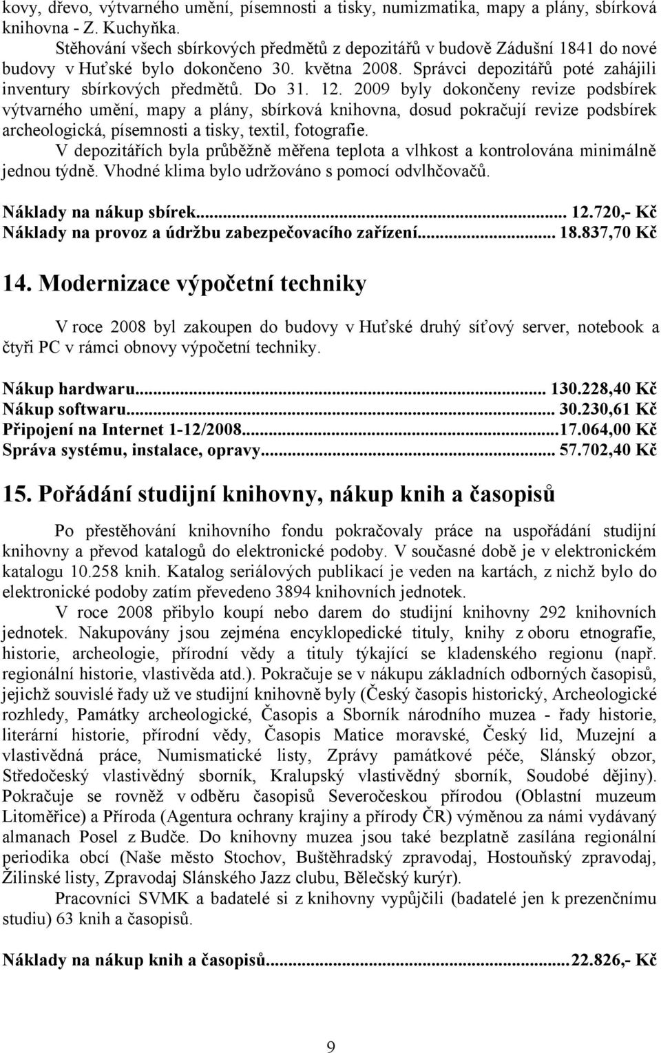 12. 2009 byly dokončeny revize podsbírek výtvarného umění, mapy a plány, sbírková knihovna, dosud pokračují revize podsbírek archeologická, písemnosti a tisky, textil, fotografie.