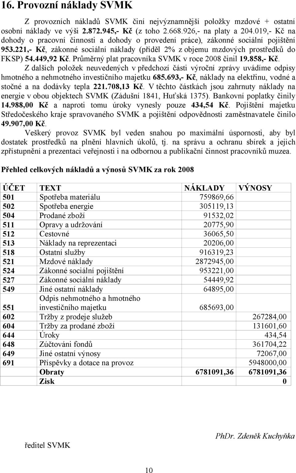 Průměrný plat pracovníka SVMK v roce 2008 činil 19.858,- Kč. Z dalších položek neuvedených v předchozí části výroční zprávy uvádíme odpisy hmotného a nehmotného investičního majetku 685.