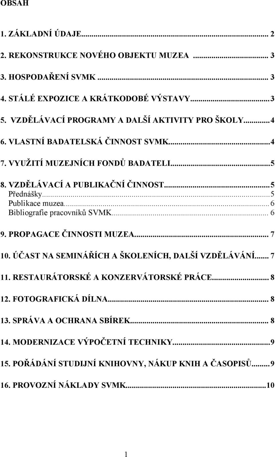 ..5 Publikace muzea...6 Bibliografie pracovníků SVMK... 6 9. PROPAGACE ČINNOSTI MUZEA... 7 10. ÚČAST NA SEMINÁŘÍCH A ŠKOLENÍCH, DALŠÍ VZDĚLÁVÁNÍ... 7 11.