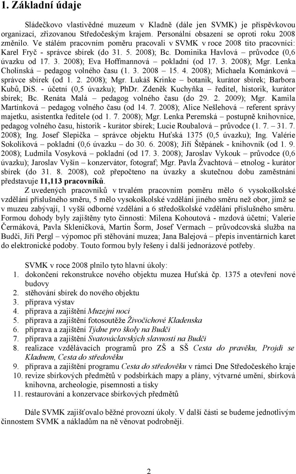 3. 2008); Mgr. Lenka Cholínská pedagog volného času (1. 3. 2008 15. 4. 2008); Michaela Kománková správce sbírek (od 1. 2. 2008); Mgr. Lukáš Krinke botanik, kurátor sbírek; Barbora Kubů, DiS.