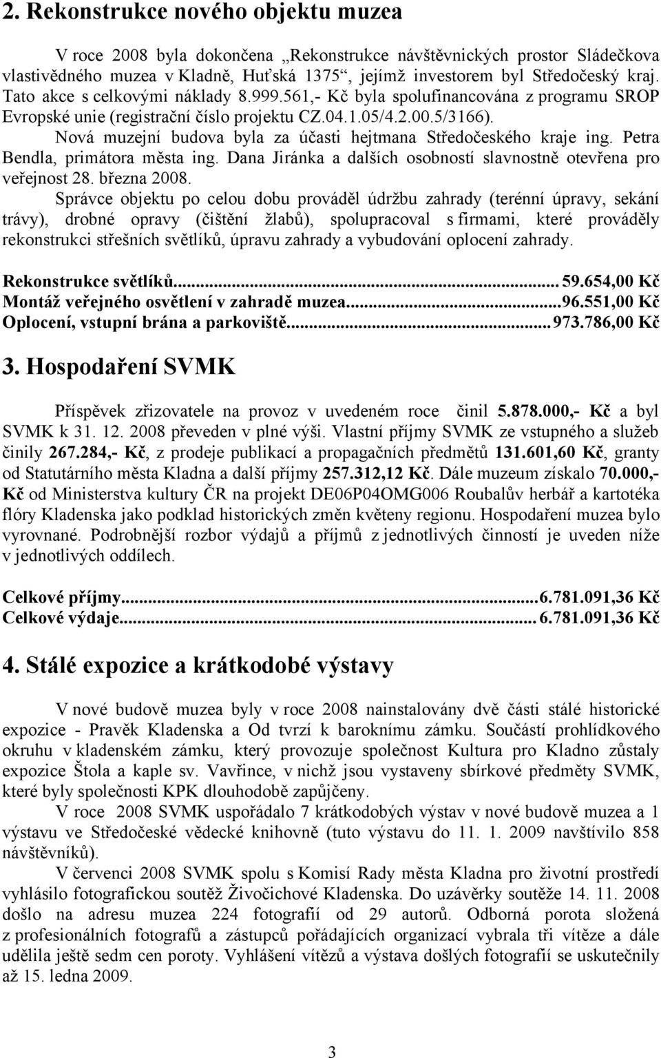 Nová muzejní budova byla za účasti hejtmana Středočeského kraje ing. Petra Bendla, primátora města ing. Dana Jiránka a dalších osobností slavnostně otevřena pro veřejnost 28. března 2008.