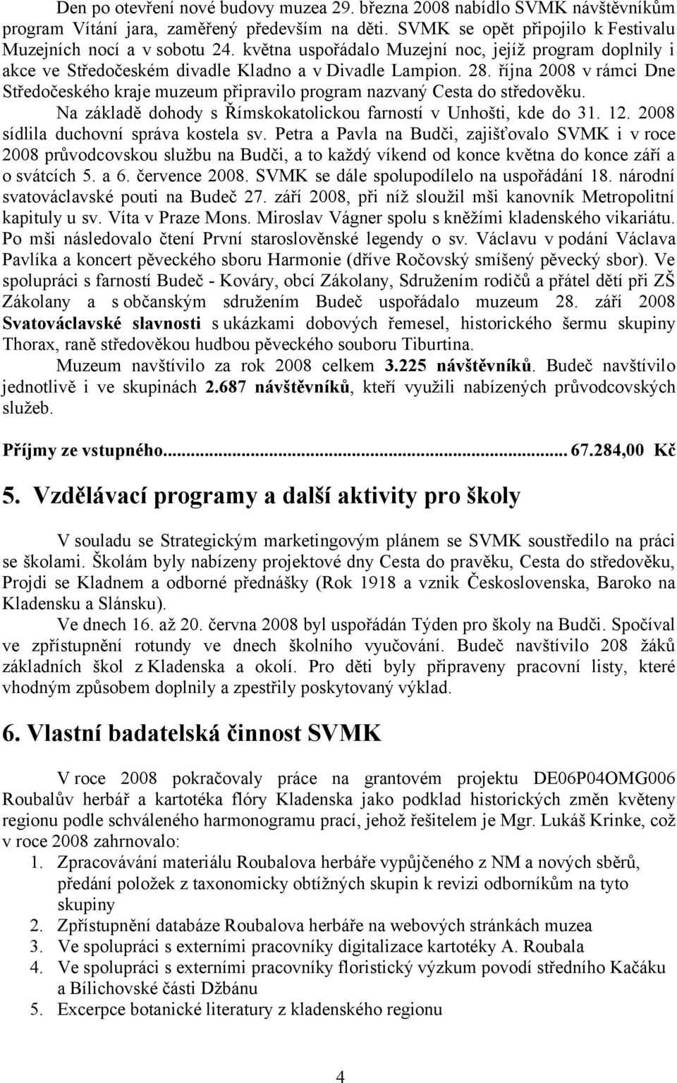 října 2008 v rámci Dne Středočeského kraje muzeum připravilo program nazvaný Cesta do středověku. Na základě dohody s Římskokatolickou farností v Unhošti, kde do 31. 12.