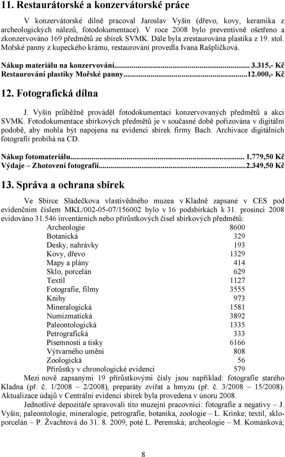 Nákup materiálu na konzervování... 3.315,- Kč Restaurování plastiky Mořské panny...12.000,- Kč 12. Fotografická dílna J. Vyšín průběžně prováděl fotodokumentaci konzervovaných předmětů a akcí SVMK.