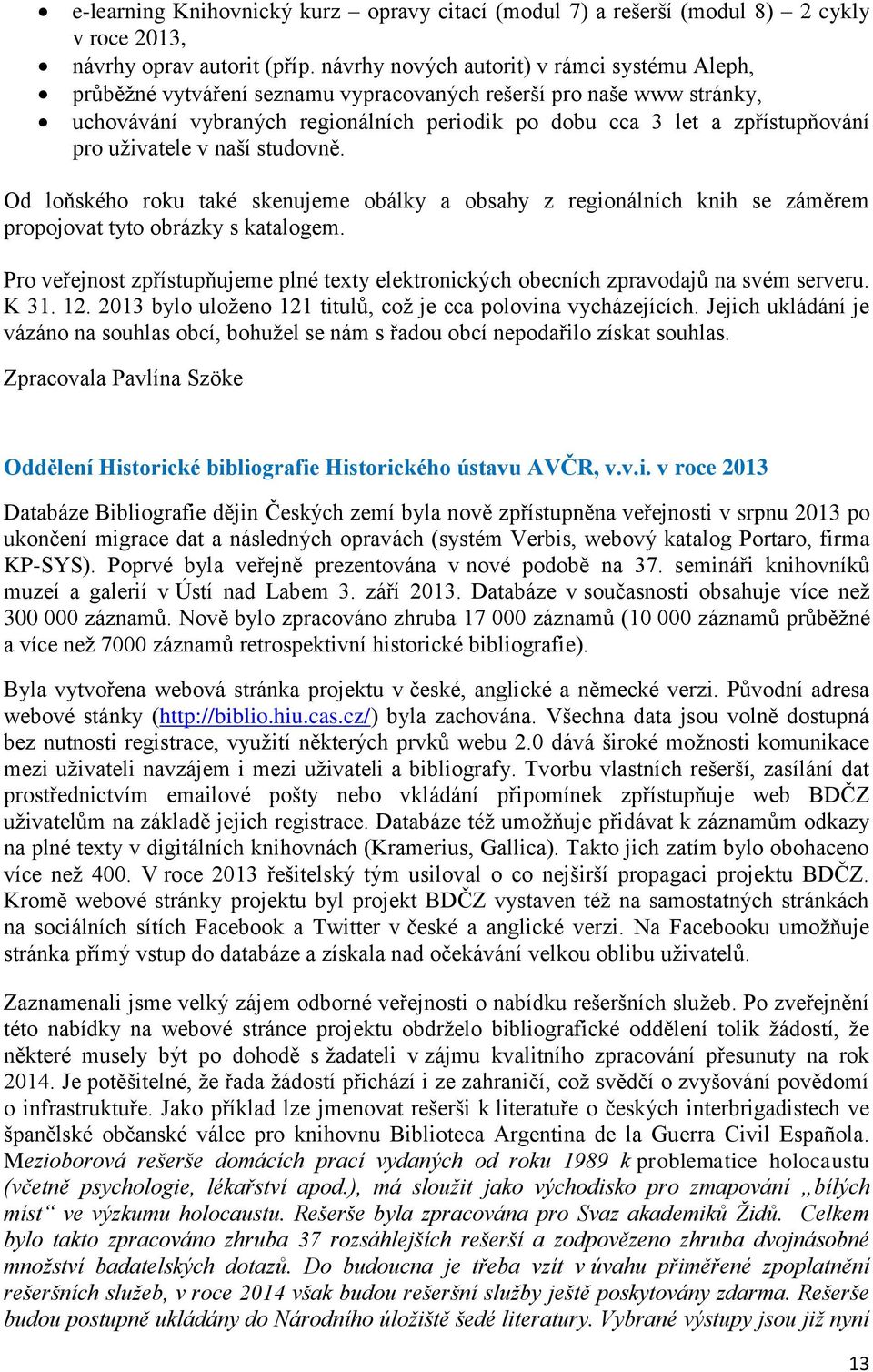 uživatele v naší studovně. Od loňského roku také skenujeme obálky a obsahy z regionálních knih se záměrem propojovat tyto obrázky s katalogem.