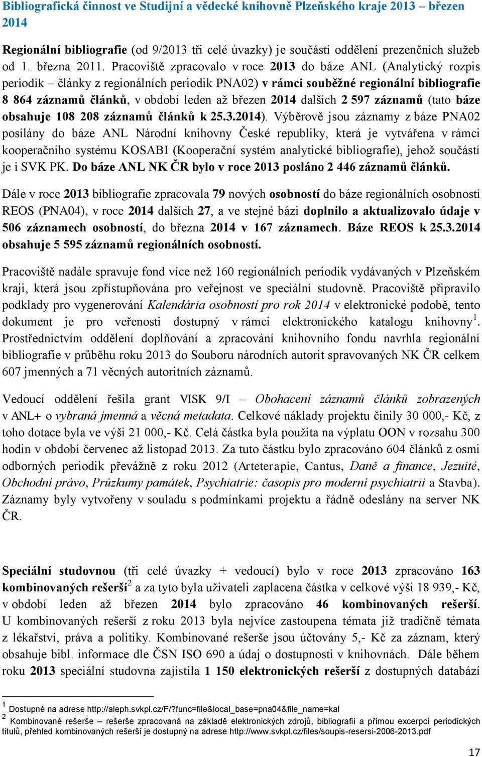 2014 dalších 2 597 záznamů (tato báze obsahuje 108 208 záznamů článků k 25.3.2014).