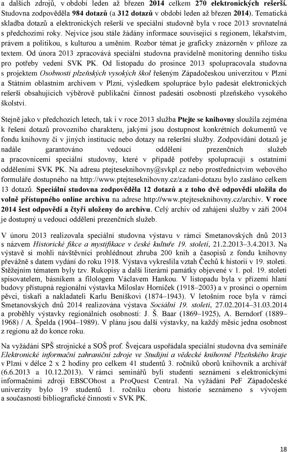 Nejvíce jsou stále žádány informace související s regionem, lékařstvím, právem a politikou, s kulturou a uměním. Rozbor témat je graficky znázorněn v příloze za textem.