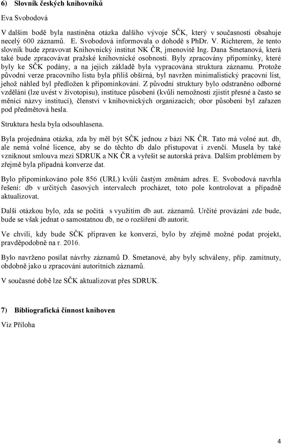 Protože původní verze pracovního listu byla příliš obšírná, byl navržen minimalistický pracovní list, jehož náhled byl předložen k připomínkování.