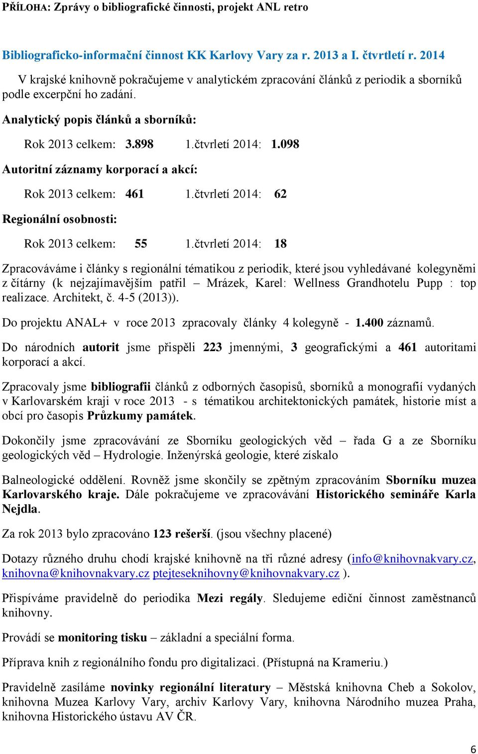 098 Autoritní záznamy korporací a akcí: Rok 2013 celkem: 461 1.čtvrletí 2014: 62 Regionální osobnosti: Rok 2013 celkem: 55 1.