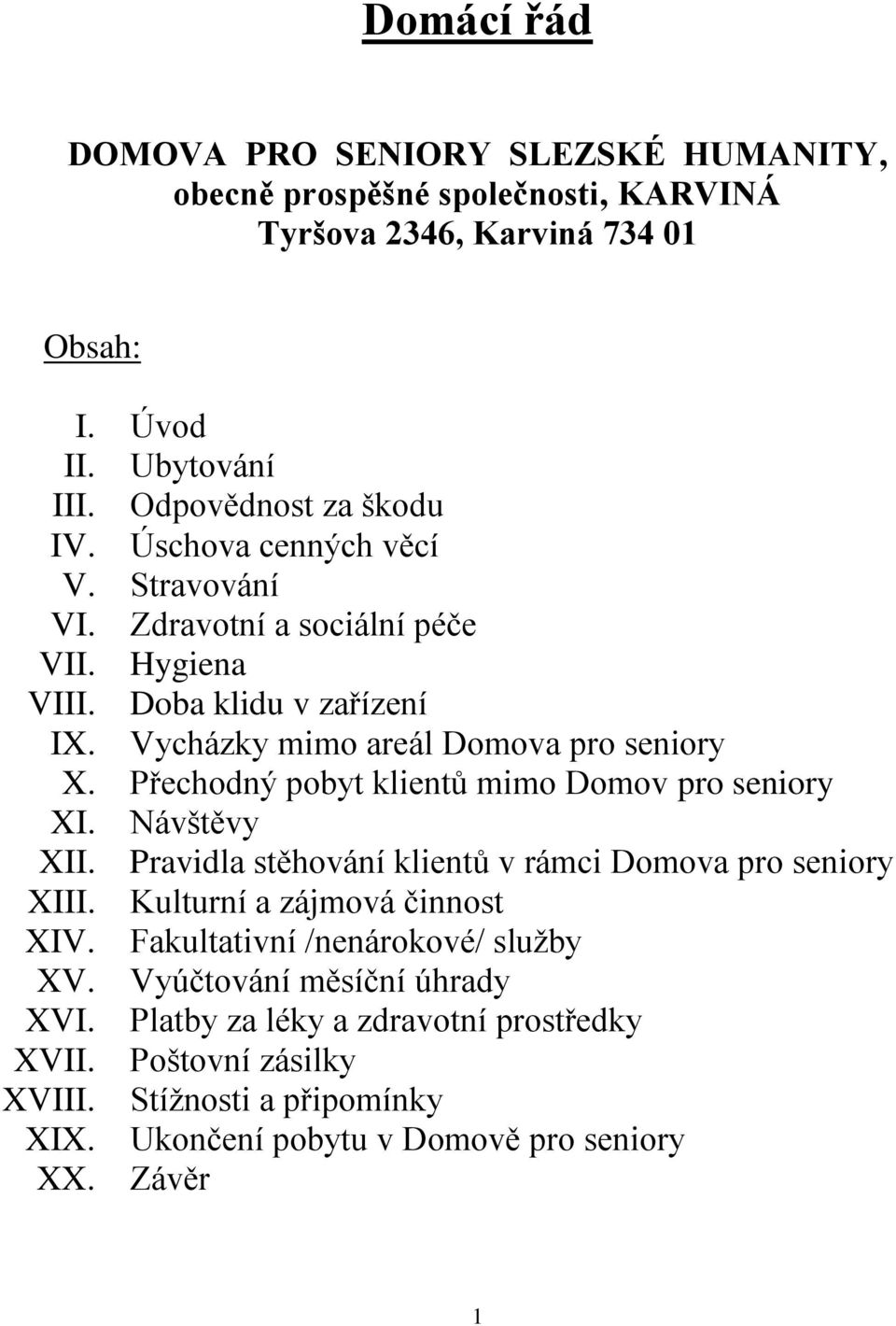 Přechodný pobyt klientů mimo Domov pro seniory XI. Návštěvy XII. Pravidla stěhování klientů v rámci Domova pro seniory XIII. Kulturní a zájmová činnost XIV.