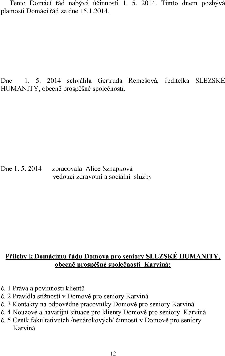 2014 zpracovala Alice Sznapková vedoucí zdravotní a sociální služby Přílohy k Domácímu řádu Domova pro seniory SLEZSKÉ HUMANITY, obecně prospěšné společnosti Karviná: č.