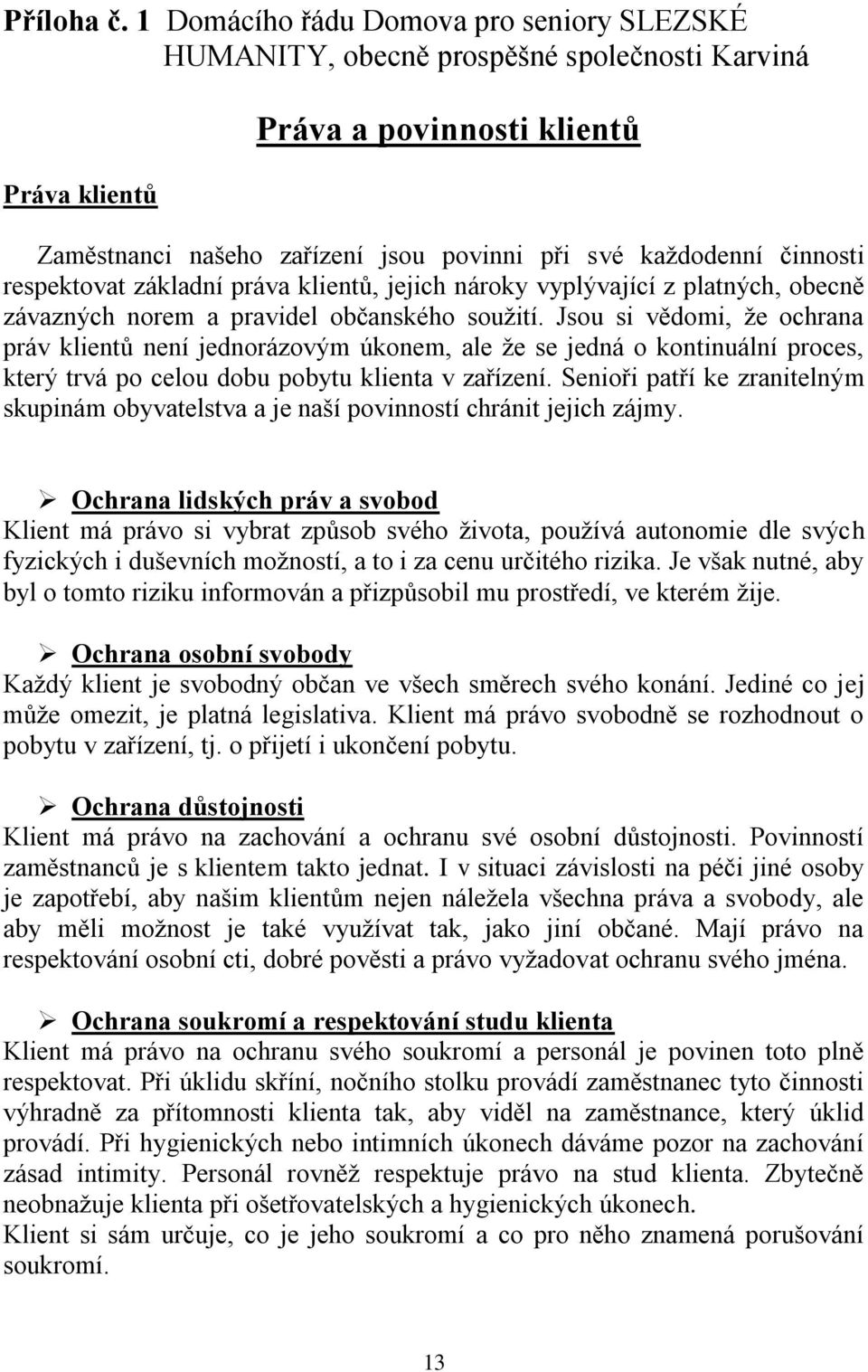 respektovat základní práva klientů, jejich nároky vyplývající z platných, obecně závazných norem a pravidel občanského soužití.