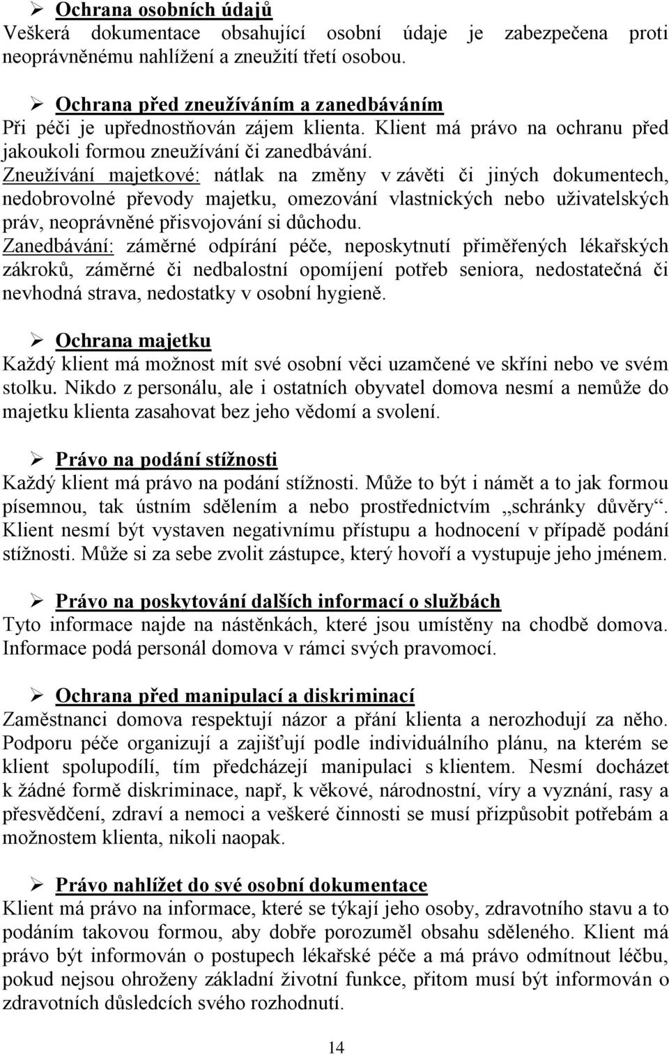 Zneužívání majetkové: nátlak na změny v závěti či jiných dokumentech, nedobrovolné převody majetku, omezování vlastnických nebo uživatelských práv, neoprávněné přisvojování si důchodu.