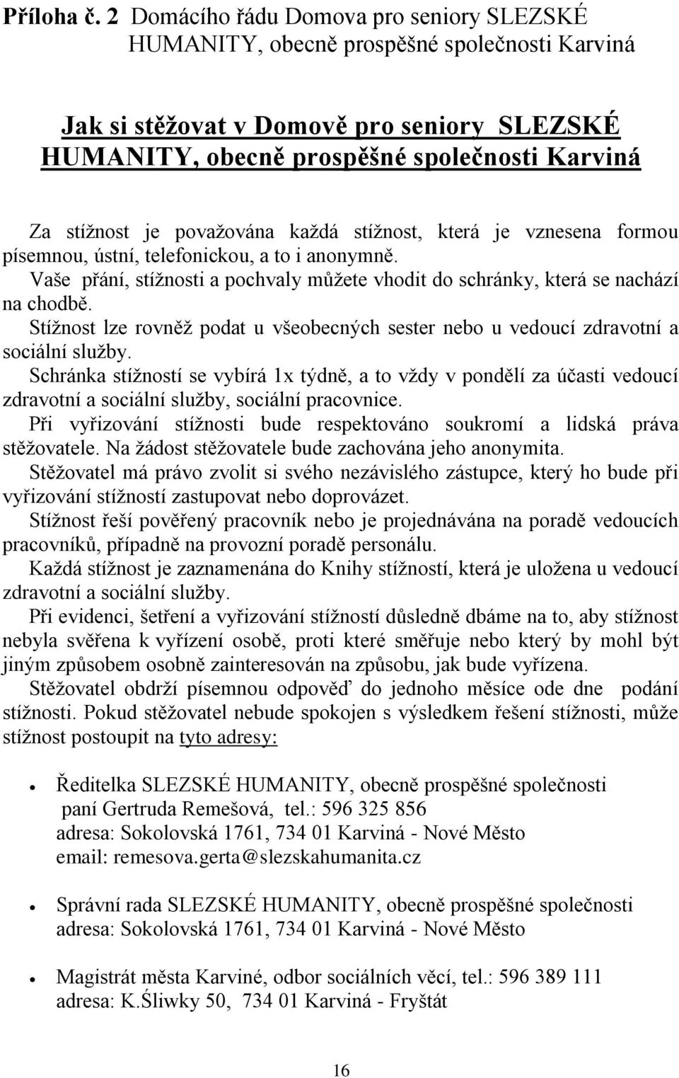 považována každá stížnost, která je vznesena formou písemnou, ústní, telefonickou, a to i anonymně. Vaše přání, stížnosti a pochvaly můžete vhodit do schránky, která se nachází na chodbě.