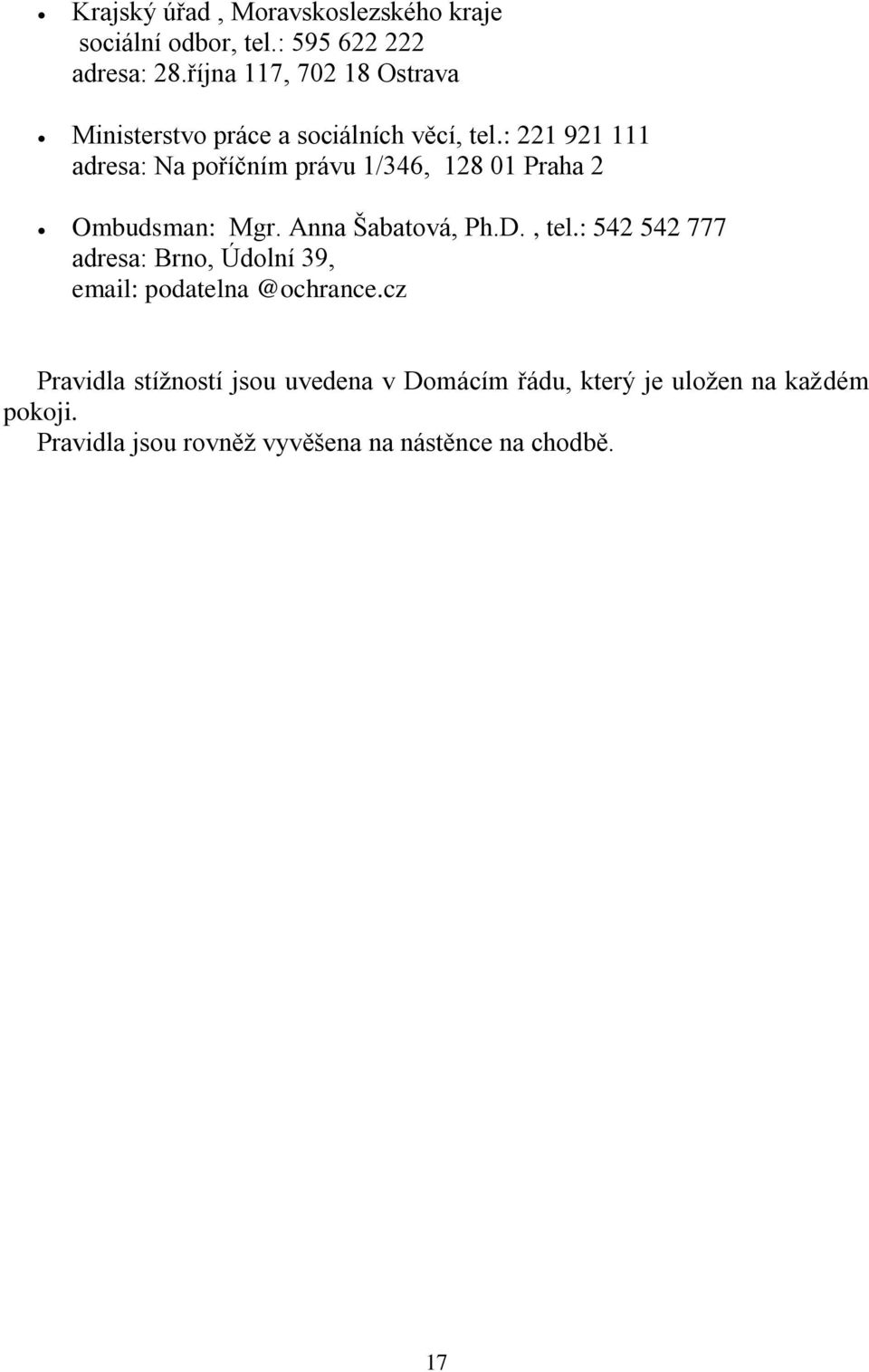 : 221 921 111 adresa: Na poříčním právu 1/346, 128 01 Praha 2 Ombudsman: Mgr. Anna Šabatová, Ph.D., tel.