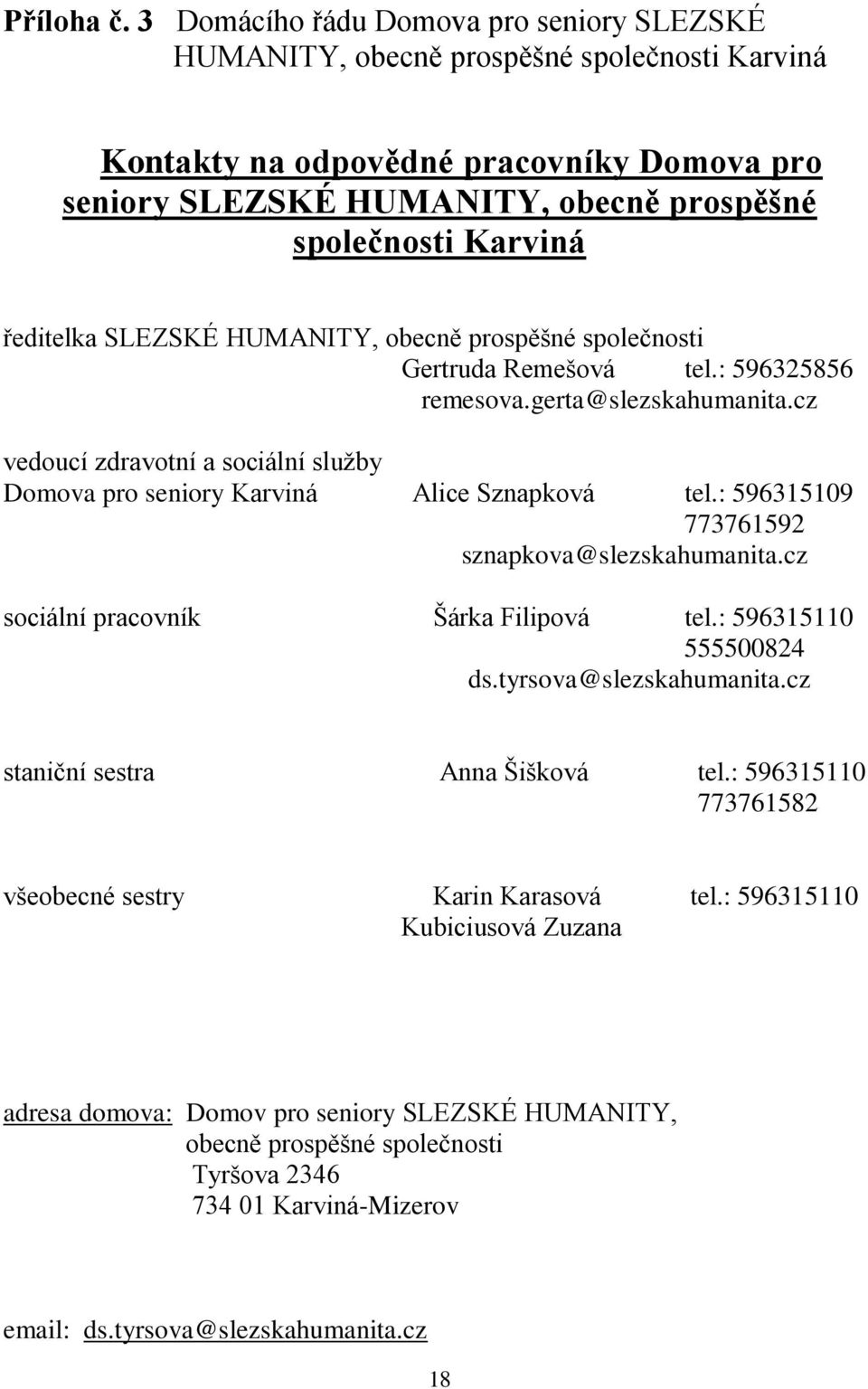 ředitelka SLEZSKÉ HUMANITY, obecně prospěšné společnosti Gertruda Remešová tel.: 596325856 remesova.gerta@slezskahumanita.